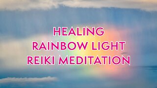 Healing Rainbow Light Reiki Meditation