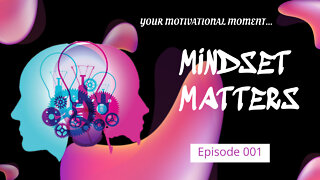 Mindset Matters - Episode 001