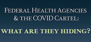 Federal Health Agencies and the COVID Cartel: What Are They Hiding? (SHORT 14min)