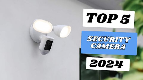 Top 5 Best Security Camera of 2024