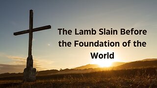 The Lamb Slain Before the Foundation of the World