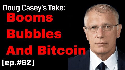 Doug Casey's Take [ep.#62] Bitcoin, Booms, and Bubbles