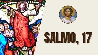 Salmo, 17 - "De Davi, servo do Senhor, que dirigiu as palavras deste cântico ao Senhor, no dia..."