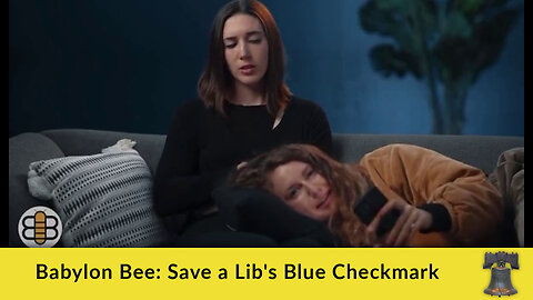 Babylon Bee: Save a Lib's Blue Checkmark