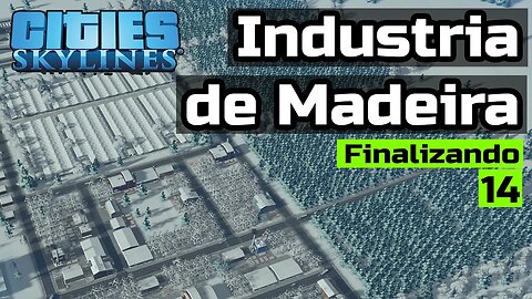 Cities: Skylines - Finalizando a Industria de Madeira - Frio de Janeiro episódio 14