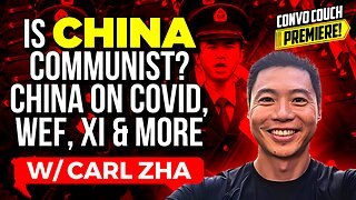 Is China Communist? China On COVID, WEF, Xi & More! w/ Carl Zha