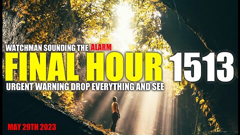 FINAL HOUR 1513 - URGENT WARNING DROP EVERYTHING AND SEE - WATCHMAN SOUNDING THE ALARM