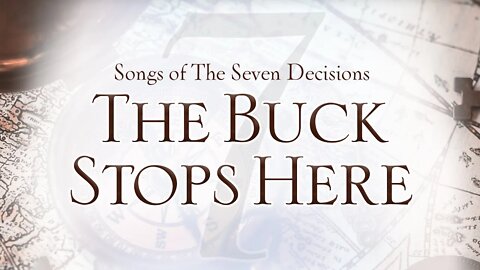 Songs of the Seven Decisions: The Buck Stops Here