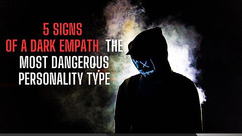 5 Signs of a Dark Empath - The Most Dangerous Personality Type