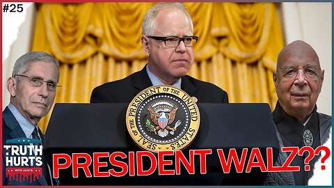 The Truth Hurts #25 - President Tim Walz??? Here's What You Need to Know