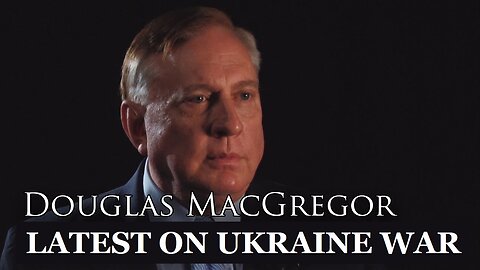 Latest on Ukraine War | Col. Douglas Macgregor | Ukraine War | Russia Energy War