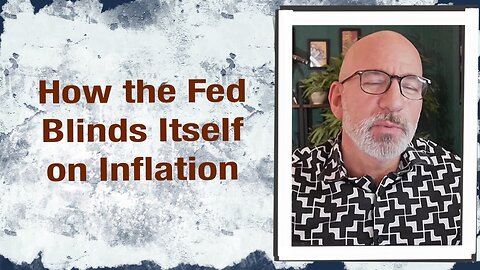 How the Fed blinds itself on inflation
