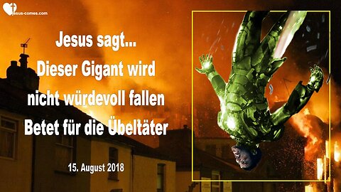 15. August 2018 🇩🇪 JESUS SAGT... Dieser Gigant wird nicht würdevoll fallen... Betet für die Übeltäter