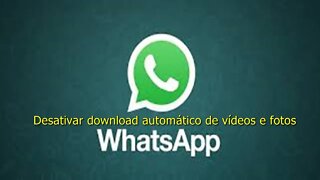 DESATIVAR DOWNLOAD automático de VÍDEOS e FOTOS no WhatsApp