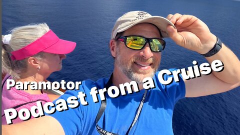 E136 - Paramotor podcast from a cruise ship - PPG Grandpas Paramotor Podcast