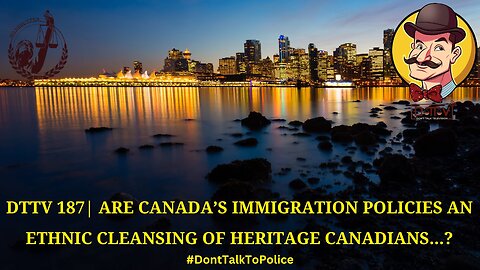 ⚠️DTTV 187⚠️| Are Canada’s Immigration Policies an Ethnic Cleansing of Heritage Canadians...?
