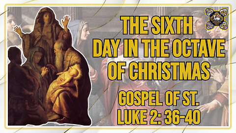 Comments on the Gospel of The Sixth Day in the Octave of Christmas Lk 2: 22-35