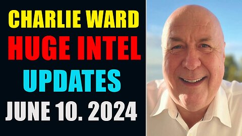CHARLIE WARD HUGE INTEL UPDATES JUNE 10, 2024