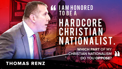 Thomas Renz | "I Am Honored to Be a Hardcore Christian Nationalist. Which Part of My Christian Nationalism Do You Oppose?"