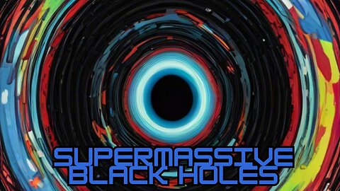 GET TO KNOW SUPERMASSIVE BLACK HOLES
