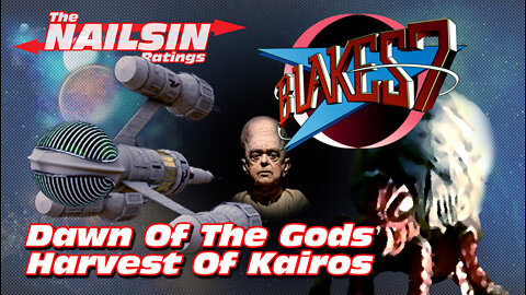 The Nailsin Ratings: Blakes7 Dawn Of The Gods & Harvest Of Kairos