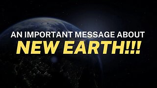An Important Message about NEW EARTH!!!