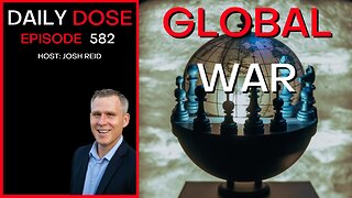 Global War | Ep. 582 - The Daily Dose