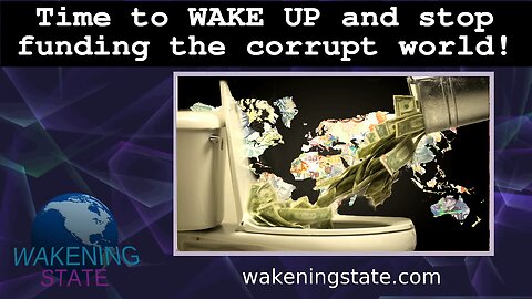 WE ARE WAKING UP! LET'S STOP FUNDING THE CORRUPT WORLD SYSTEM!