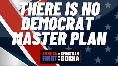 There is no Democrat Master Plan. Sebastian Gorka on AMERICA First