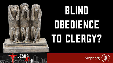 13 Mar 23, Jesus 911: Blind Obedience to Clergy?