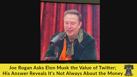 Joe Rogan Asks Elon Musk the Value of Twitter; His Answer Reveals It's Not Always About the Money