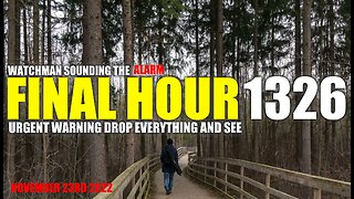 FINAL HOUR 1326 - URGENT WARNING DROP EVERYTHING AND SEE - WATCHMAN SOUNDING THE ALARM