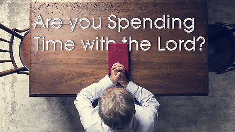 Are you Spending Time with the Lord?