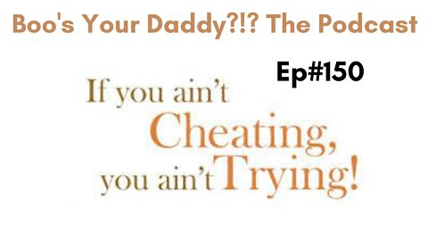 Ep#150 - If ya ain't cheating... (Full Episode)