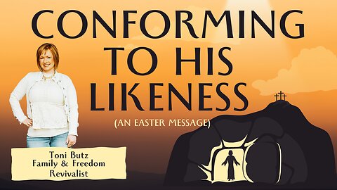 Conforming to His Likeness (An Easter Message)