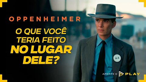 OPPENHEIMER: O QUE VOCÊ FARIA NO LUGAR DELE? | Aperte o Play