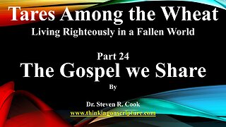 Tares Among the Wheat - Part 24 - The Gospel we Share