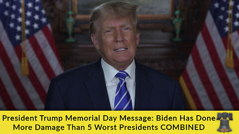 President Trump Memorial Day Message: Biden Has Done More Damage Than 5 Worst Presidents COMBINED