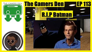 The Gamers Den EP 113 - R.I.P Batman