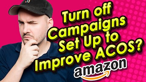 Should I turn off my Campaigns Set Up to Improve my ACOS?