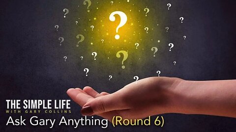 Ask Gary Anything (Round 6) | Ep 136 | The Simple Life with Gary Collins