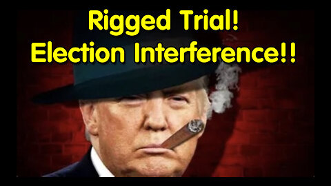 Rigged Trial! Election Interference - May 24..