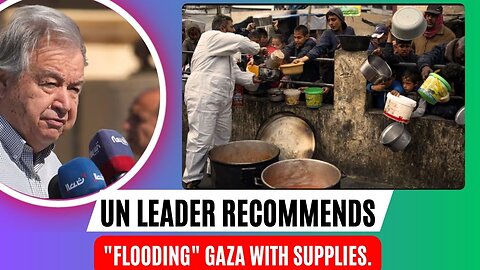 UN leader recommends flooding Gaza with supplies.