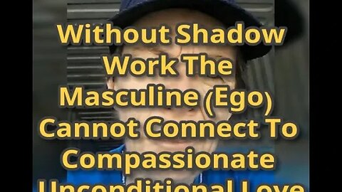 MM# 656 - Without Shadow Work The Masculine (Ego) Cannot Connect To Compassionate Unconditional Love