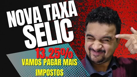 URGENTE! TAXA SELIC SUBIU PARA 13,25% | VAMOS PAGAR MAIS IMPOSTOS