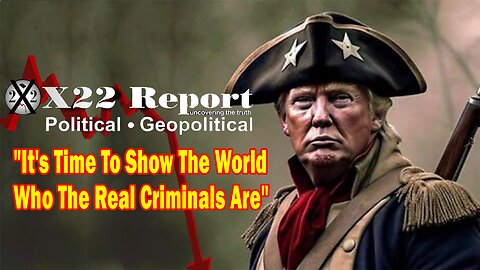 X22 Report - The Clock Is Ticking Down, It's Time To Show The World Who The Real Criminals Are