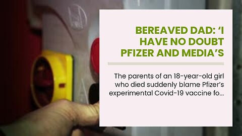 Bereaved Dad: ‘I Have No Doubt Pfizer and Media’s Relentless ‘It’s Safe’ Message Killed My 18-Y...