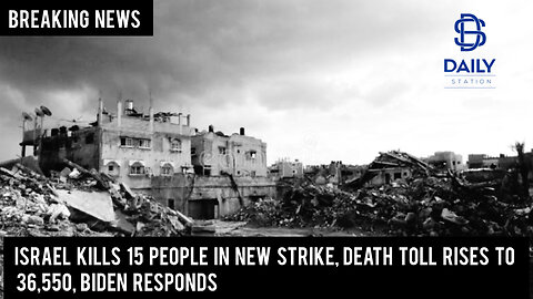 Israel kills 15 people in new strike,Death toll rises to 36,550,Biden responds|Breaking|