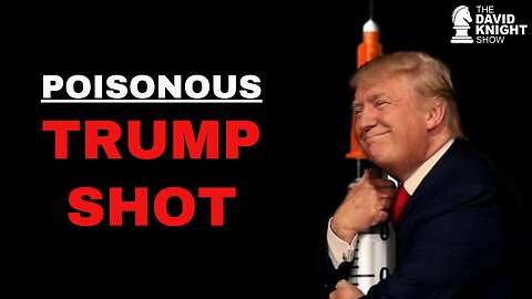 The POISON TRUMP SHOT - The David Knight Show