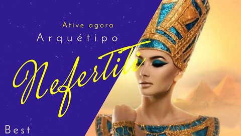 Ativação imediata arquetipo de Nefertiti
